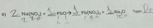 8)
2Na(NO_(3))+2PbOarrow underline (2)Pb(NO_(3))_(2)+underline (1)Na_(2)O Typ
__