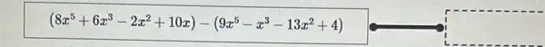 (8x^5+6x^3-2x^2+10x)-(9x^5-x^3-13x^2+4)
square