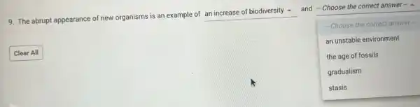 9. The abrupt appearance of new organisms is an example of
square  and - Choose the correct answer- A
square 
-Choose the correct answer-
an unstable environment
the age of fossils
gradualism