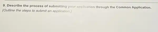 9. Describe the process of submitting your application through the Common Application.
(Outline the steps to submit an application.)