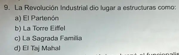 9. La Revolución Industrial dio lugar a estructuras como:
a) El Partenón
b) La Torre Eiffel
c) La Sagrada Familia
d) El Taj Mahal