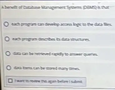 A.beneft of Datakese Maragement Systems (DEMS) is that
) each program can develop xoess bye to the citaliles
eachpoyan describes is
data can be recrieved rapidly to answer queries.
stored many times.
again before is submit