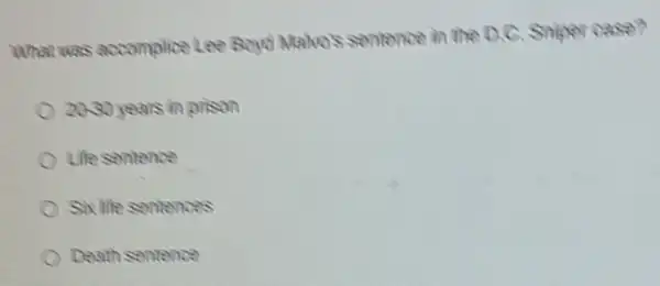 What was accomplice Lee Boyd Maho's sentence in the D.C. Sniper case?
20-30 years in prison
Lile sentence
Six life sentences
Death sentence