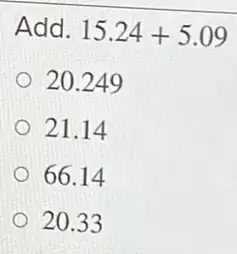 Add. 15.24+5.09
20.249
21.14
66.14
20.33