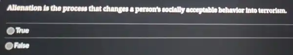 Allenation to the process that changes apersons coctally accoptable behavior teroism.
Otrue
Oralse