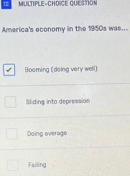 America's economy in the 1950s was __
square  Booming (doing very well)
Sliding into depression
Doing average
Failing