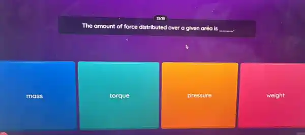 The amount
uted over a given aréa is __ unt of force distributed
mass
torque
pressure
weight