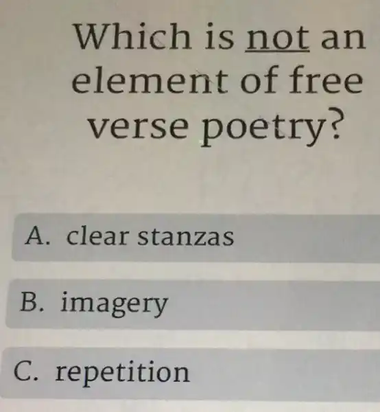 Which is not an
element of free
verse poetry?
A. clear stanzas
B . imagery