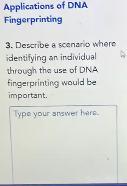 Applications of DNA
Fingerprinting
3. Describe a scenario where
identifying an individual
through the use of DNA
fingerprinting would be
important.
square