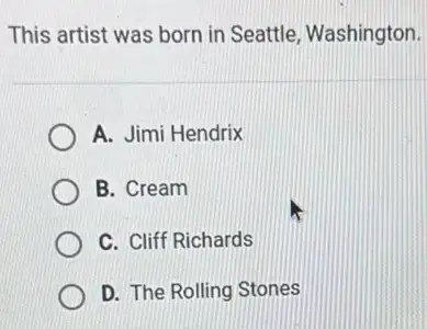 This artist was born in Seattle, Washington.
A. Jimi Hendrix
B. Cream
C. Cliff Richards
D. The Rolling Stones