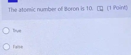 The atomic number of Boron is 10.(1 Point)
True
False