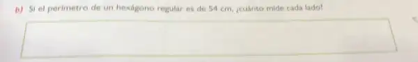 b) Si el perimetro de un hexágono regular es de 54 cm jcuánto mide cada lado?
square