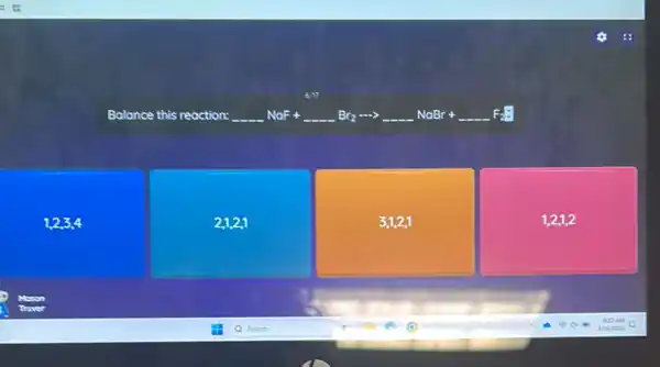 Balance this reaction: underline ( )NaF+underline ( )Br_(2)arrow underline ( )NaBr+underline ( )F_(2)+
1,2,3,4
21,21
3,1,2,1
1,21,2