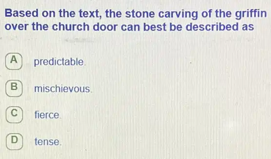 Based on the text.the stone carving of the griffin
over the church door can best be described as
A predictable
B mischievous B
fierce C
D tense. D