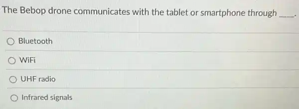 The Bebop drone communicates with the tablet or smartphone through __
Bluetooth
WiFi
UHF radio
Infrared signals
