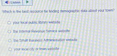 Which is the best resource for finding demographic data about your town?
your local public library website
the Internal Revenue Service website
the Small Business Administration website
your local city or town website