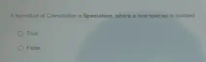 A biproduct of Coevolition is Speciation, where a new speces is created.
True
False