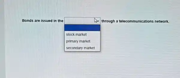 Bonds are issued in the
square 
through a telecommunications network.
stock market
primary market