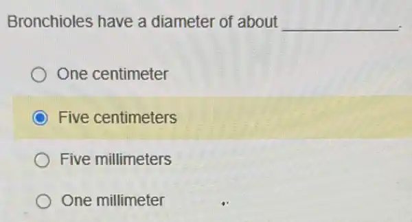 Bronchioles have a diameter of about __
One centimeter
Five centimeters
Five millimeters
One millimeter