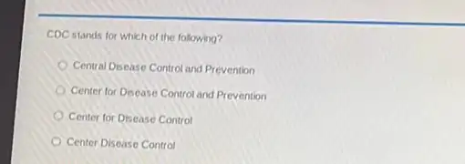 CDC stands for which of the following?
Central Dsease Control and Prevention
Center for Disease Control and Prevention
Center for Disease Control
Center Disease Control