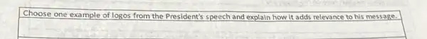 Choose one example of logos from the President's speech and explain how it adds relevance to his message.
square