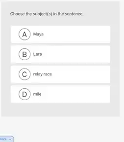 Choose the subject(s) in the sentence.
A Maya
B Lara
C relay race
D mile