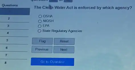 The Clelly Water Act is enforced by which agency?
OSHA
NIOSH
EPA
State Regulatory Agencies
Flag
Reset
Previous
Next