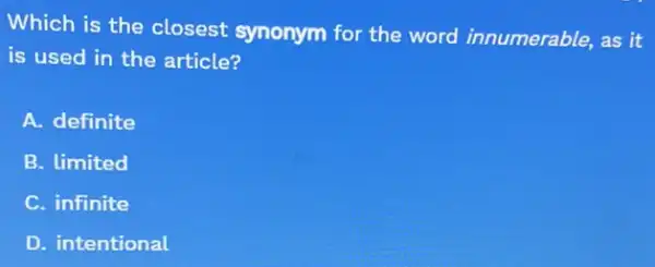 Which is the closest synonym for the word innumerable, as it
is used in the article?
A. definite
B. limited
C. infinite
D. intentional