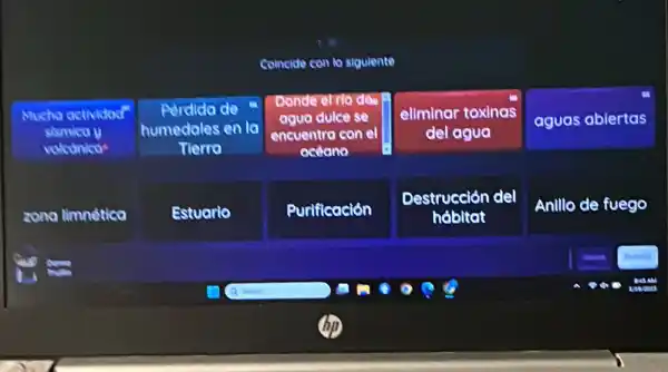 Coincide con to siguiente
Mucho actividod
sismico y
velconico
Perdida de
humedales en la
Tierro
Donde et rio den
aguo dulce se
encuentro con el
ocdono
ellminar toxinas
del agua
aguas ablertas
zona limnética
Estuario
Purificación
Destrucción del
habitat
Anlllo de fuego