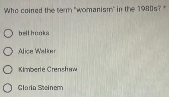 Who coined the term "womanism" in the 1980s?
bell hooks
Alice Walker
Kimberlé Crenshaw
Gloria Steinem