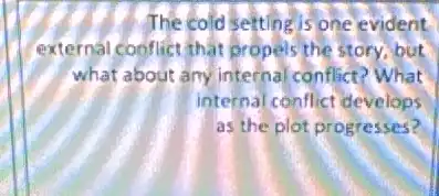 The cold setting is one evident
external conflict that propels the story, but
what about any interna conflict? What
internal conflict develops
as the plot progresses?