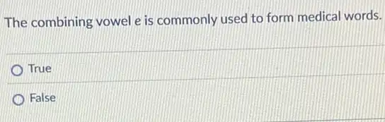 The combining vowel e is commonly used to form medical words.
True
False