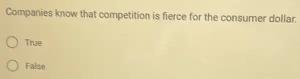 Companies know that competition is fierce for the consumer dollar.
True
False