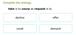 Complete the analogy.
take is to usurp as request is to
decline
offer
covet
demand