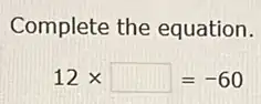Complete the equation.
12times square =-60