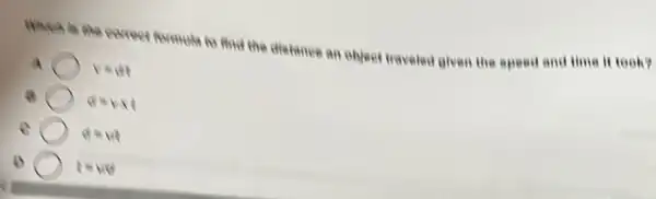 Which in the conect formula to find the distance an object traveled given the speed and time it took?
A	v=dt
a	esixt
esid
t=vid