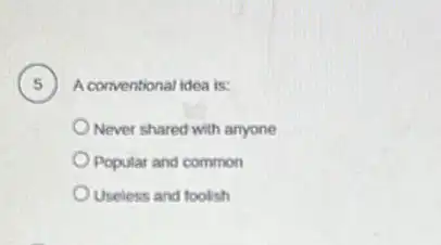 A conventional idea is: .
Never shared with anyone
Popular and common
Useless and foolish