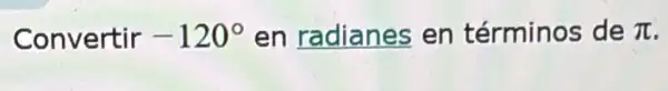 Convertir -120^circ  en radianes en términos de pi