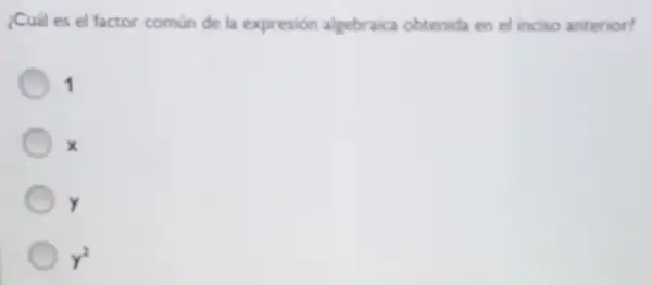 ¿Cual es el factor comun de la expresion algebraica obtenida en el inciso anterior?
1
y
y^2