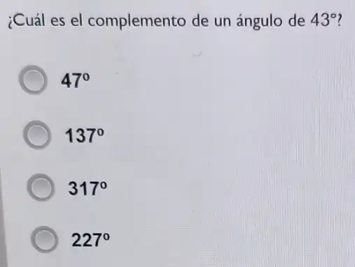 ¿Cuál es el complemento de un ángulo de 43^circ 
47^circ 
137^circ 
317^circ 
227^circ