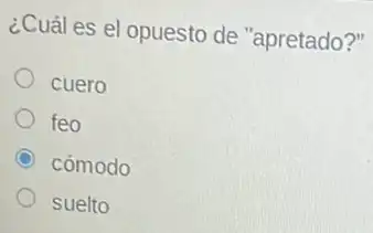 ¿Cuáles el opuesto de "apretado?"
cuero
feo
cómodo
suelto