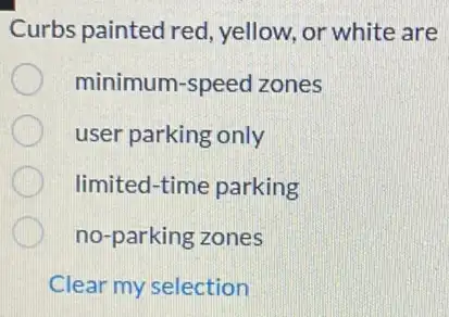 Curbs painted red yellow, or white are
minimum-speed zones
user parking only
limited-time parking
no-parking zones
Clear my selection