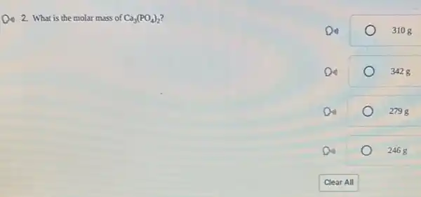 D. 2. What is the molar mass of Ca_(3)(PO_(4))_(2)
Din)	3108
Din)	3428
Do	2798
2468