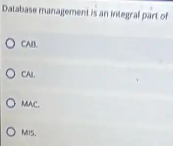 Database management is an integral part of
CAB
CAL
muc
Mis.