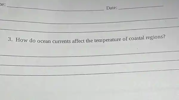 he:
__ Date:
__
3. How do ocean currents affect the temperature of coastal regions?
__