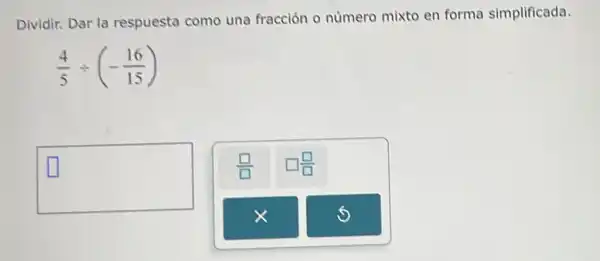 Dividir. Dar la respuesta como una fracción o número mixto en forma simplificada.
(4)/(5)div (-(16)/(15))
square