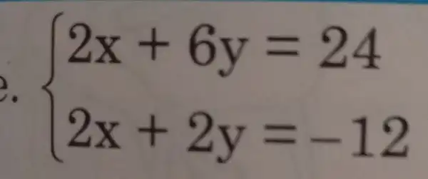 e.  ) 2x+6y=24 2x+2y=-12