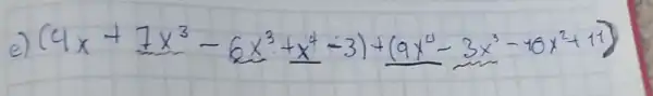 e) (4 x+7 x^3-6 x^3+x^4-3)+(9 x^4-3 x^3-10 x^2+11)