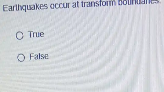 Earthquakes occur at transform boundaries.
True
) False