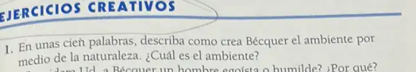 EJERCICIOS CRE ATIVOS
1. En unas cien palabras, describa como crea Bécquer el ambiente por
medio de la naturaleza ¿Cuál es el ambiente?